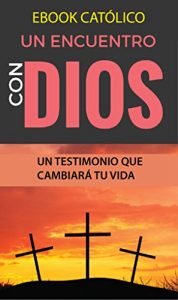 Descargar EBOOK CATÓLICO un ENCUENTRO con DIOS: TESTIMONIOS QUE CAMBIAN VIDAS (LIBROS CATOLICOS RECOMENDADOS) pdf, epub, ebook