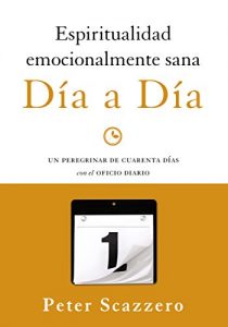 Descargar Espiritualidad emocionalmente sana – Día a día: Un peregrinar de cuarenta días con el Oficio Diario (Emotionally Healthy Spirituality) pdf, epub, ebook