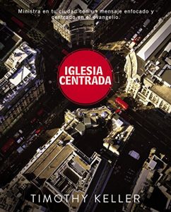 Descargar Iglesia Centrada: Cómo ejercer un ministerio equilibrado y centrado en el evangelio en la ciudad (Center Church) pdf, epub, ebook