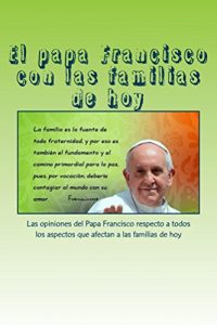 Descargar El papa Francisco con las familias de hoy: El Papa Francisco frente a los temas que afectan a las familias de hoy pdf, epub, ebook