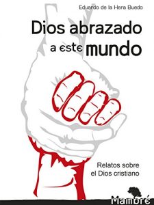 Descargar Dios abrazado a este mundo: Relatos sobre el Dios cristiano pdf, epub, ebook