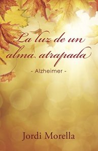 Descargar La luz de un alma atrapada: – Alzheimer – (NO-FICCIÓN) pdf, epub, ebook