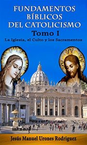 Descargar Fundamentos Bíblicos del Catolicismo – Tomo I: La Iglesia, el Culto y los Sacramentos pdf, epub, ebook