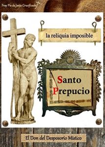 Descargar Santo Prepucio: La Reliquia Imposible Y el Don del Desposorio Místico pdf, epub, ebook