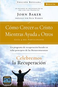 Descargar Celebremos la recuperación Guía 4: Cómo crecer en Cristo mientras ayudas a otros: Un programa de recuperación basado en ocho principios de las bienaventuranzas pdf, epub, ebook