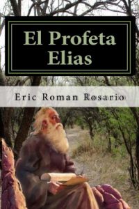 Descargar Religion y Espiritualida El Profeta Elias un hombre perseguido por muchos pero amado por Dios.: Elias un hombre que sabia clamar con este libro aprenderas a bajar fuego del cielo fuego pentecostal pdf, epub, ebook