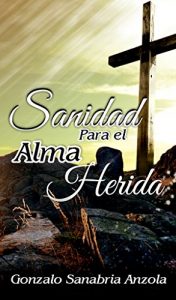 Descargar SANIDAD PARA EL ALMA HERIDA: La restauración del espíritu, alma y cuerpo. Estudio y oración. pdf, epub, ebook