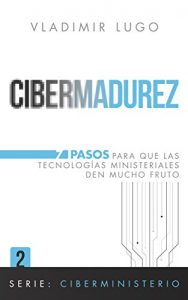 Descargar Cibermadurez: 7 pasos para que las tecnologías ministeriales den mucho fruto (Ciberministerio nº 2) pdf, epub, ebook