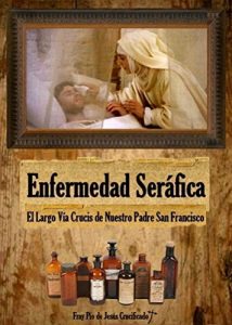 Descargar Enfermedad Seráfica: El largo Vía Crucis de Nuestro Padre San Francisco de Asís pdf, epub, ebook