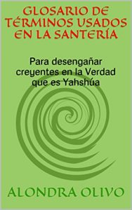 Descargar Glosario de términos usados en la Santería: Para desengañar creyentes en la Verdad que es Yahshúa pdf, epub, ebook