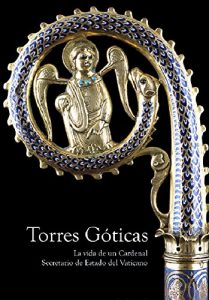 Descargar Torres Góticas: La vida de un Cardenal Secretario de Estado del Vaticano pdf, epub, ebook