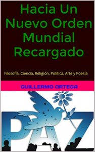 Descargar Hacia Un Nuevo Orden Mundial Recargado: Filosofía, Ciencia, Religión, Política, Arte y Poesía pdf, epub, ebook