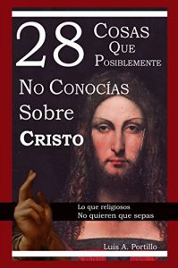Descargar 28 Cosas Que Posiblemente No Conocías Sobre Cristo: Lo que predicadores y religiosos No Quieren Que Sepas pdf, epub, ebook