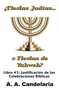 Descargar ¿Fiestas Judías o Fiestas de Yahweh? Libro 1: Justificación de las Celebraciones Bíblicas pdf, epub, ebook
