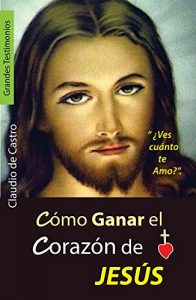 Descargar Cómo GANAR EL CORAZÓN DE JESÚS: Libros digitales para crecer en la FE (BEST SELLERS CATOLICOS) pdf, epub, ebook