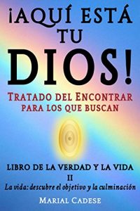 Descargar Libro de la verdad y la vida II: La vida: descubre el objetivo y la culminación (¡AQUÍ ESTÁ TU DIOS! TRATADO DEL ENCONTRAR para los que buscan nº 2) pdf, epub, ebook