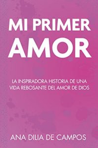 Descargar Mi primer amor: La inspiradora historia de una vida rebosante del amor de Dios pdf, epub, ebook