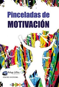 Descargar Pinceladas de Motivación: Pensamientos, reflexiones y alientos breves para toda ocasión pdf, epub, ebook