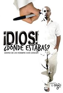 Descargar ¡DIOS!, ¿Dónde estabas?: Diario de un hombre con cáncer pdf, epub, ebook