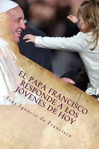 Descargar El Papa Francisco responde a los jóvenes de hoy: Los problemas de los jóvenes bajo el prisma del Papa Francisco pdf, epub, ebook