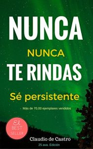 Descargar NUNCA TE RINDAS! – NEVER GIVE UP!: El Poder de la Persistencia (Libros de auto superación  – Self-Help ebooks) pdf, epub, ebook
