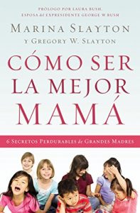 Descargar Cómo ser la mejor mamá: Una guía práctica para criar hijos íntegros en medio de una generación quebrantada pdf, epub, ebook