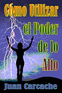 Descargar Como Utilizar El Poder De Lo Alto: Muerte y Vida Están bajo el Poder de la Lengua pdf, epub, ebook