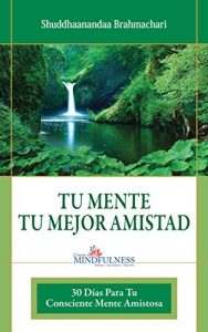 Descargar TU MENTE, TU MEJOR AMISTAD: 30 Días para tu consciente mente amistosa pdf, epub, ebook