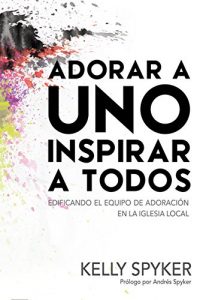 Descargar Adorar a Uno Inspirar a Todos: Edificando el Equipo de Adoración en la iglesia local pdf, epub, ebook