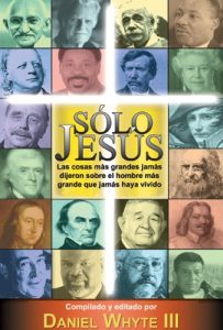 Descargar Sólo Jesús: Las cosas más grandes ha dicho sobre el hombre más grande que jamás haya existido pdf, epub, ebook