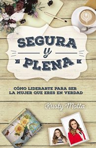 Descargar Segura y plena: Cómo liderarte para ser la mujer que eres en verdad pdf, epub, ebook
