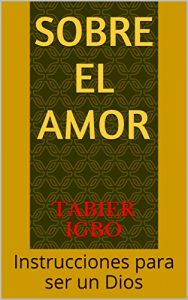 Descargar Sobre el amor: Instrucciones para ser un Dios pdf, epub, ebook