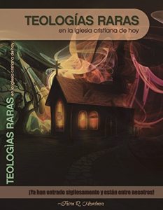 Descargar Teologías Raras en la Iglesia Cristiana Hoy: ¡Ya han entrado sigilosamente y están entre nosotros! pdf, epub, ebook