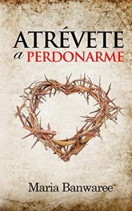 Descargar Atrevete a Perdonarme: “Porque perdonar es una desicion que tienes que tomar tu” pdf, epub, ebook