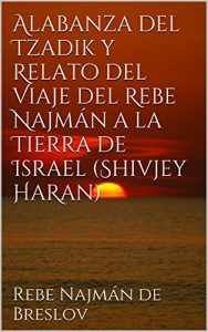 Descargar Alabanza del Tzadik y Relato del Viaje del Rebe Najmán a la Tierra de Israel (Shivjey HaRan) pdf, epub, ebook