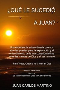 Descargar Que le Sucedio a Juan?: Una experiencia extraordinaria que nos abre las puertas para la exploracion y el entendimiento de la interconexion intima entre … de Dios tal como sucedio nº 1) pdf, epub, ebook