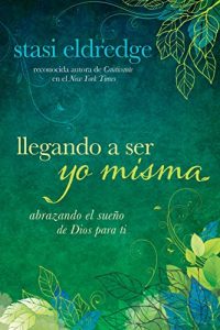 Descargar Llegando a ser yo misma: Abrazando el sueño de Dios para ti pdf, epub, ebook
