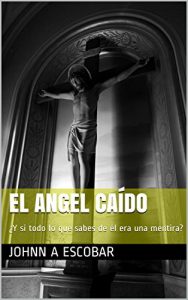 Descargar El Angel Caído: ¿Y si todo lo que sabes de él era una mentira? pdf, epub, ebook