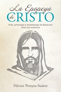 Descargar La Epopeya De Cristo: Vida, Promesas Y Enseñanzas De Emanuel: Dios Con Nosotros pdf, epub, ebook