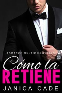 Descargar Cómo la retiene LIBRO 11: Romance multimillonario (Serie Contrato con un multimillonario) pdf, epub, ebook