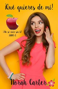 Descargar ¡Qué quieres de mí! No sé vivir sin ti.: Segunda parte pdf, epub, ebook