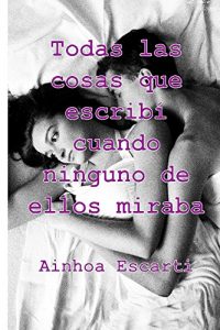 Descargar Todas las cosas que escribi cuando ninguno de ellos miraba pdf, epub, ebook