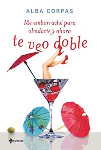 Descargar Me emborraché para olvidarte y ahora te veo doble pdf, epub, ebook