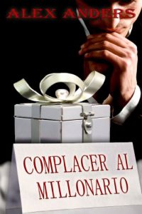 Descargar Complacer al millonario (Historia erótica sobre dominación masculina y sumisión femenina) pdf, epub, ebook