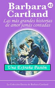 Descargar 42. Una Extraña Pasión (La Colección Eterna de Barbara Cartland) pdf, epub, ebook