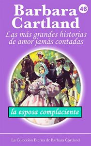 Descargar 46. La Esposa Complaciente (La Colección Eterna de Barbara Cartland) pdf, epub, ebook
