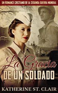 Descargar Un romance cristiano de la Segunda Guerra Mundial: La Gracia de un Soldado pdf, epub, ebook
