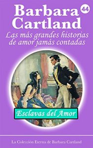 Descargar 44. Esclavas Del Amor (La Colección Eterna de Barbara Cartland) pdf, epub, ebook