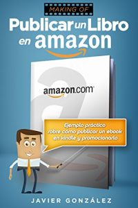 Descargar Publicar un libro en Amazon: Ejemplo práctico sobre cómo publicar un ebook en Kindle y promocionarlo (Cómo ganar dinero con Kindle nº 1) pdf, epub, ebook
