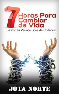 Descargar 7 Horas para Cambiar de Vida: Desata tu Versión Libre de Cadenas pdf, epub, ebook